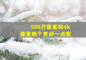 500万像素和4k像素哪个更好一点呢