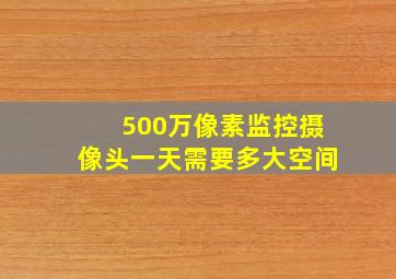 500万像素监控摄像头一天需要多大空间