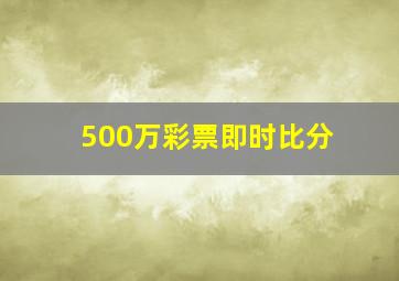 500万彩票即时比分