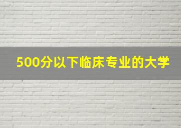 500分以下临床专业的大学