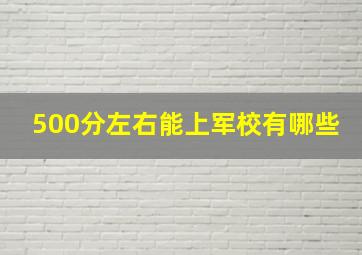 500分左右能上军校有哪些