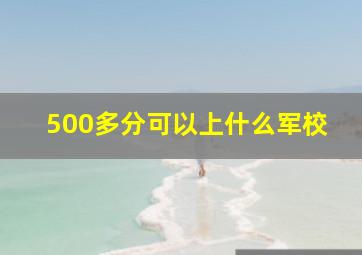 500多分可以上什么军校