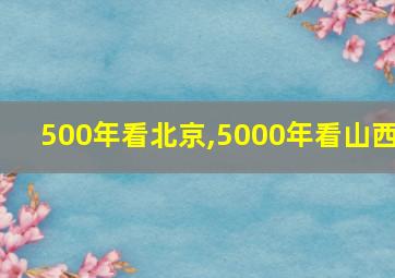 500年看北京,5000年看山西