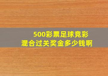 500彩票足球竞彩混合过关奖金多少钱啊