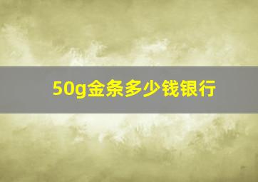 50g金条多少钱银行