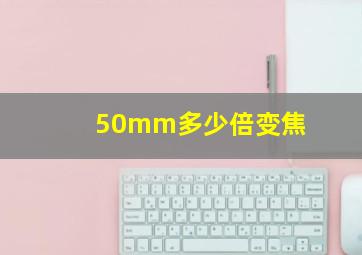 50mm多少倍变焦