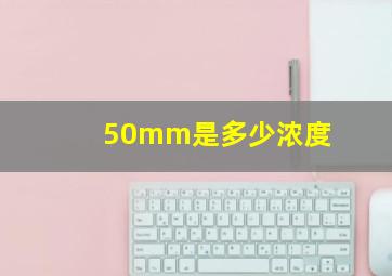 50mm是多少浓度