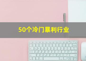 50个冷门暴利行业