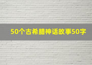 50个古希腊神话故事50字