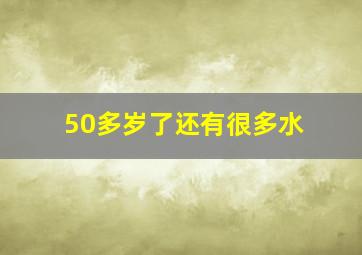 50多岁了还有很多水