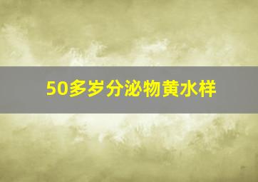 50多岁分泌物黄水样