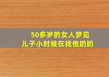 50多岁的女人梦见儿子小时候在找他奶奶