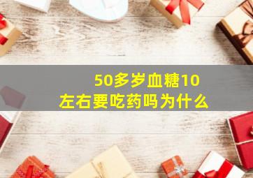 50多岁血糖10左右要吃药吗为什么