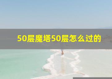 50层魔塔50层怎么过的