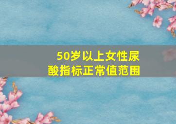 50岁以上女性尿酸指标正常值范围