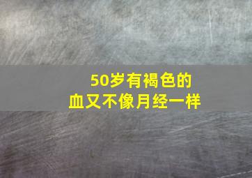 50岁有褐色的血又不像月经一样