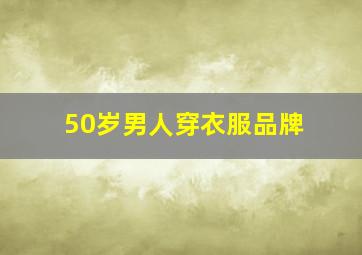 50岁男人穿衣服品牌