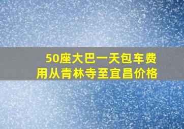 50座大巴一天包车费用从青林寺至宜昌价格