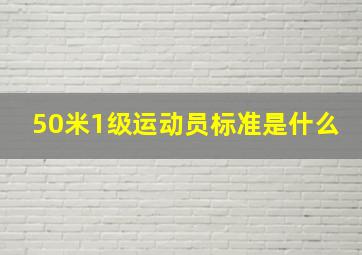 50米1级运动员标准是什么