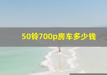 50铃700p房车多少钱