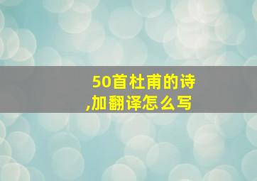 50首杜甫的诗,加翻译怎么写