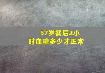 57岁餐后2小时血糖多少才正常