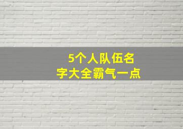 5个人队伍名字大全霸气一点