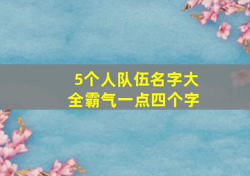 5个人队伍名字大全霸气一点四个字