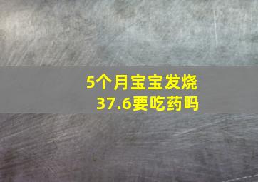 5个月宝宝发烧37.6要吃药吗