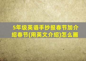 5年级英语手抄报春节加介绍春节(用英文介绍)怎么画