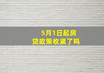 5月1日起房贷政策收紧了吗