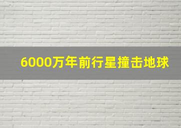 6000万年前行星撞击地球