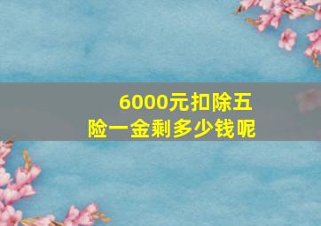 6000元扣除五险一金剩多少钱呢