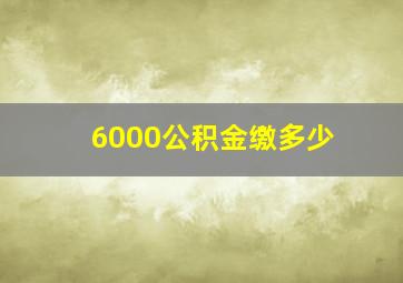 6000公积金缴多少