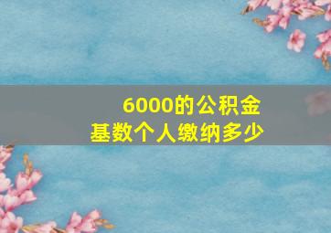 6000的公积金基数个人缴纳多少