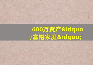 600万资产“富裕家庭”