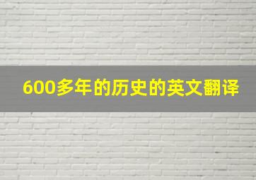 600多年的历史的英文翻译