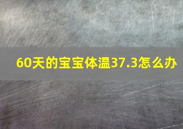 60天的宝宝体温37.3怎么办