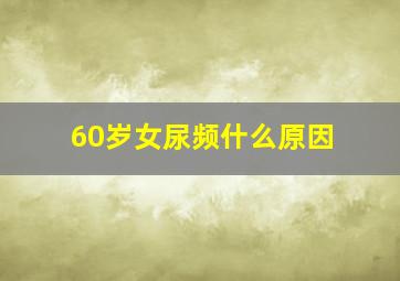 60岁女尿频什么原因