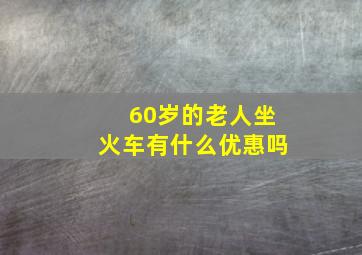 60岁的老人坐火车有什么优惠吗