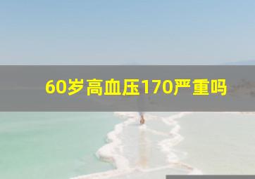 60岁高血压170严重吗