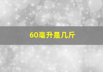 60毫升是几斤