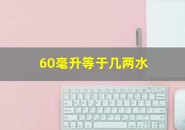 60毫升等于几两水