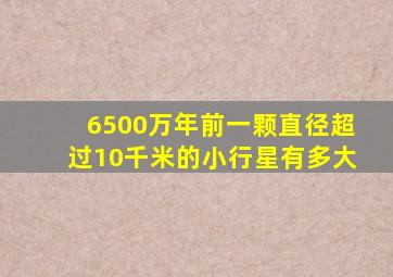 6500万年前一颗直径超过10千米的小行星有多大