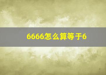 6666怎么算等于6