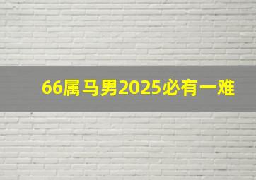 66属马男2025必有一难