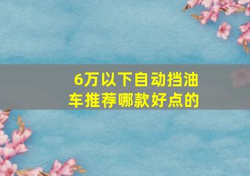 6万以下自动挡油车推荐哪款好点的