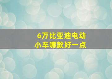 6万比亚迪电动小车哪款好一点