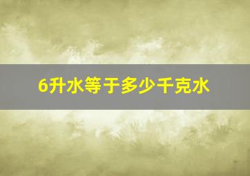 6升水等于多少千克水