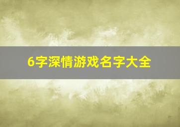 6字深情游戏名字大全